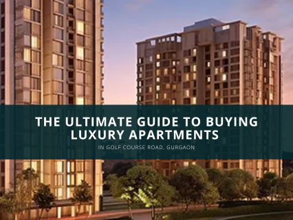 The Ultimate Guide to Buying Luxury Apartments in Golf Course Road, Gurgaon